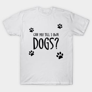 Can You Tell I Own Dogs? T-Shirt